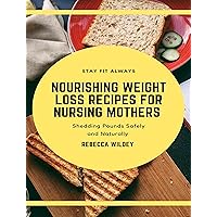 Nourishing Weight Loss Recipes for Nursing Mothers : Shedding Pounds Safely and Naturally Nourishing Weight Loss Recipes for Nursing Mothers : Shedding Pounds Safely and Naturally Kindle Paperback