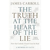 The Truth at the Heart of the Lie: How the Catholic Church Lost Its Soul The Truth at the Heart of the Lie: How the Catholic Church Lost Its Soul Hardcover Audible Audiobook Kindle