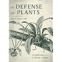 In Defense of Plants: An Exploration into the Wonder of Plants (Plant Guide, Horticulture, Trees) In Defense of Plants: An Exploration into the Wonder of Plants (Plant Guide, Horticulture, Trees) Hardcover Kindle Audible Audiobook Audio CD