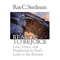 Reason to Rejoice: Love, Grace, and Forgiveness in Paul's Letter to the Romans Reason to Rejoice: Love, Grace, and Forgiveness in Paul's Letter to the Romans Paperback Kindle