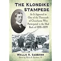 The Klondike Stampede: As It Appeared to One of the Thousands of Cheechacos Who Participated in the Mad Rush of 1898-1899