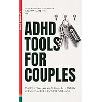 ADHD Tools For Couples: The 8 Techniques We Use To Create Love, Stability And Understanding In Our ADHD Relationship (LoveWell Series)