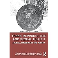 Trans Reproductive and Sexual Health: Justice, Embodiment and Agency (Women and Psychology) Trans Reproductive and Sexual Health: Justice, Embodiment and Agency (Women and Psychology) Paperback Kindle Hardcover