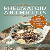 Rheumatoid Arthritis Diet - The Simple Anti-Inflammatory Recipe Book for a Healthy Immune System Rheumatoid Arthritis Diet - The Simple Anti-Inflammatory Recipe Book for a Healthy Immune System Audible Audiobook Paperback