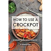 How to use a Crockpot: 30 Crockpot Recipes for Busy Schedules How to use a Crockpot: 30 Crockpot Recipes for Busy Schedules Kindle Paperback