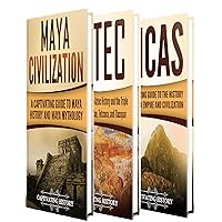 Ancient Civilizations: A Captivating Guide to Mayan History, the Aztecs, and Inca Empire (Exploring Ancient History)
