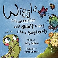 Wiggla: The Caterpillar Who Didn’t Want to Be a Butterfly Wiggla: The Caterpillar Who Didn’t Want to Be a Butterfly Paperback Kindle