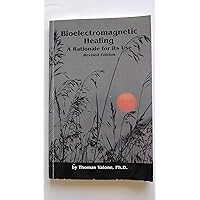 Bioelectromagnetic Healing: A Rationale for its Use Bioelectromagnetic Healing: A Rationale for its Use Paperback