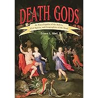 Death Gods: An Encyclopedia of the Rulers, Evil Spirits, and Geographies of the Dead Death Gods: An Encyclopedia of the Rulers, Evil Spirits, and Geographies of the Dead Hardcover Kindle