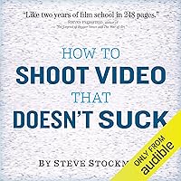 How to Shoot Video That Doesn't Suck: Advice to Make Any Amateur Look Like a Pro How to Shoot Video That Doesn't Suck: Advice to Make Any Amateur Look Like a Pro Audible Audiobook Paperback eTextbook