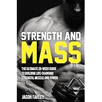 Strength and Mass: The Ultimate 26-Week Guide To Building Life-Changing Strength, Muscle and Power (The Build Muscle, Strength, Power & Bulking Diet Training Series) Strength and Mass: The Ultimate 26-Week Guide To Building Life-Changing Strength, Muscle and Power (The Build Muscle, Strength, Power & Bulking Diet Training Series) Kindle Paperback