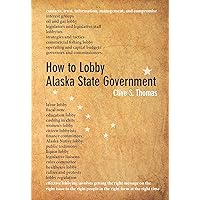 How to Lobby Alaska State Government How to Lobby Alaska State Government Kindle Paperback