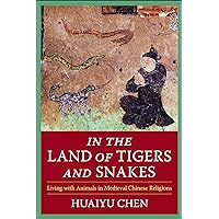 In the Land of Tigers and Snakes: Living with Animals in Medieval Chinese Religions (The Sheng Yen Series in Chinese Buddhist Studies) In the Land of Tigers and Snakes: Living with Animals in Medieval Chinese Religions (The Sheng Yen Series in Chinese Buddhist Studies) Paperback Kindle Hardcover