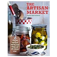 The Artisan Market: Cure your own bacon, make the perfect chutney, and other delicious secrets The Artisan Market: Cure your own bacon, make the perfect chutney, and other delicious secrets Kindle Hardcover