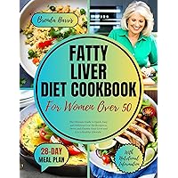 FATTY LIVER DIET COOKBOOK FOR WOMEN OVER 50: The Ultimate Guide to Quick, Easy and Delicious Low Fat Recipes to Detox and Cleanse Your Liver, and Live a Healthy Lifestyle. Includes a 28 Day Meal Plan FATTY LIVER DIET COOKBOOK FOR WOMEN OVER 50: The Ultimate Guide to Quick, Easy and Delicious Low Fat Recipes to Detox and Cleanse Your Liver, and Live a Healthy Lifestyle. Includes a 28 Day Meal Plan Kindle Paperback