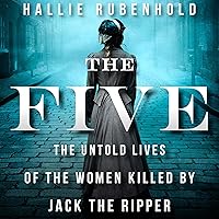 The Five: The Untold Lives of the Women Killed by Jack the Ripper The Five: The Untold Lives of the Women Killed by Jack the Ripper Audible Audiobook Kindle Paperback Hardcover Audio CD