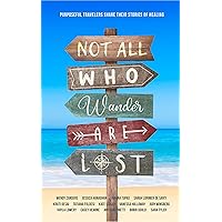 Not All Who Wander Are Lost: Purposeful Travelers Share their Stories of Healing Not All Who Wander Are Lost: Purposeful Travelers Share their Stories of Healing Kindle Paperback Audible Audiobook Hardcover