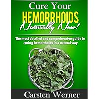 Cure Your Hemorrhoids Naturally Now!: What the doctor never told you about healing hemorrhoids. Cure Your Hemorrhoids Naturally Now!: What the doctor never told you about healing hemorrhoids. Kindle Paperback