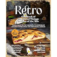 Retro Cookbook of Top-Rated Vintage Recipes of the '80s: Travel Back to the 1980s Era to Experience Amazing Dishes from this Memorable Period! Retro Cookbook of Top-Rated Vintage Recipes of the '80s: Travel Back to the 1980s Era to Experience Amazing Dishes from this Memorable Period! Kindle Paperback