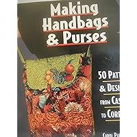 Making Handbags & Purses: 50 Patterns & Designs from Casual to Corporate