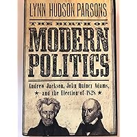 The Birth of Modern Politics: Andrew Jackson, John Quincy Adams, and the Election of 1828 (Pivotal Moments in American History) The Birth of Modern Politics: Andrew Jackson, John Quincy Adams, and the Election of 1828 (Pivotal Moments in American History) Hardcover Audible Audiobook Kindle Paperback
