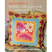 Kaffe Fassett's Brilliant Little Patchwork Cushions and Pillows: 20 patchwork projects using Kaffe Fassett fabrics