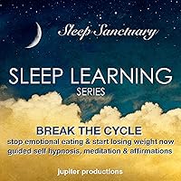 Break the Cycle, Stop Emotional Eating & Start Losing Weight Now: Sleep Learning, Guided Self Hypnosis, Meditation & Affirmations Break the Cycle, Stop Emotional Eating & Start Losing Weight Now: Sleep Learning, Guided Self Hypnosis, Meditation & Affirmations Audible Audiobook Kindle
