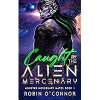 Caught by the Alien Mercenary: A Steamy Sci-fi Monster Romance (Monster Mercenary Mates Book 1) Caught by the Alien Mercenary: A Steamy Sci-fi Monster Romance (Monster Mercenary Mates Book 1) Kindle