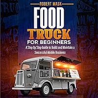 Food Truck for Beginners: A Step by Step Guide to Build and Maintain a Successful Mobile Business. Food Truck for Beginners: A Step by Step Guide to Build and Maintain a Successful Mobile Business. Audible Audiobook Paperback Kindle