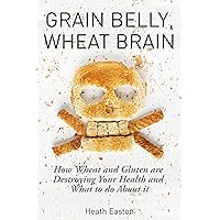 Grain Belly, Wheat Brain: How Wheat And Gluten Are Destroying Your Health And What To Do About It Grain Belly, Wheat Brain: How Wheat And Gluten Are Destroying Your Health And What To Do About It Kindle Paperback Mass Market Paperback