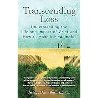 Transcending Loss: Understanding the Lifelong Impact of Grief and How to Make It Meaningful Transcending Loss: Understanding the Lifelong Impact of Grief and How to Make It Meaningful Paperback Kindle