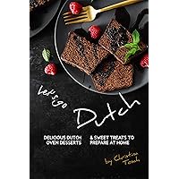 Let's go Dutch: Delicious Dutch Oven Desserts & Sweet Treats to Prepare at Home Let's go Dutch: Delicious Dutch Oven Desserts & Sweet Treats to Prepare at Home Kindle Paperback
