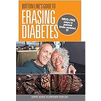 Bottom Line's Guide To Erasing Diabetes: Drug-free ways to prevent (even reverse) it!