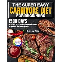 The Super Easy Carnivore Diet for Beginners: 1500 Days of Quick and Satisfying Recipes to Navigate the Meaty Diet| Full Color Edition The Super Easy Carnivore Diet for Beginners: 1500 Days of Quick and Satisfying Recipes to Navigate the Meaty Diet| Full Color Edition Kindle Paperback Hardcover