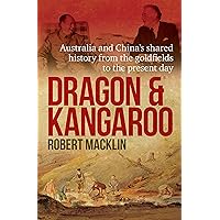 Dragon and Kangaroo: Australia and China's Shared History from the Goldfields to the Present Day Dragon and Kangaroo: Australia and China's Shared History from the Goldfields to the Present Day Kindle Paperback