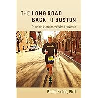 The Long Road Back to Boston: Running Marathons With Leukemia The Long Road Back to Boston: Running Marathons With Leukemia Kindle Paperback