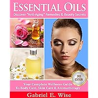 Essential Oils: Discover “Anti-Aging” Remedies & Beauty Secrets: Your Complete Wellness Guide To Body Care, Skin Care & Aromatherapy. Essential Oils: Discover “Anti-Aging” Remedies & Beauty Secrets: Your Complete Wellness Guide To Body Care, Skin Care & Aromatherapy. Kindle Hardcover Paperback
