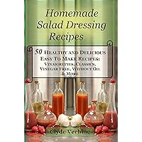 Homemade Salad Dressing Recipes: 50 Healthy and Delicious Easy To Make Recipes: Vinaigrettes, Classics, Vinegar Free, Without Oil & More Homemade Salad Dressing Recipes: 50 Healthy and Delicious Easy To Make Recipes: Vinaigrettes, Classics, Vinegar Free, Without Oil & More Kindle Paperback