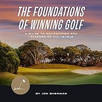 The Foundations of Winning Golf: A Guide to Competition for Players of All Levels (The Foundations of Golf, Book 2) The Foundations of Winning Golf: A Guide to Competition for Players of All Levels (The Foundations of Golf, Book 2) Audible Audiobook Paperback Kindle Hardcover