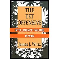 The Tet Offensive: Intelligence Failure in War (Cornell Studies in Security Affairs) The Tet Offensive: Intelligence Failure in War (Cornell Studies in Security Affairs) Kindle Paperback Hardcover