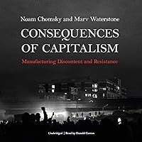Consequences of Capitalism: Manufacturing Discontent and Resistance Consequences of Capitalism: Manufacturing Discontent and Resistance Audible Audiobook Paperback Kindle Hardcover Audio CD