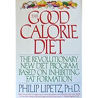 The Good Calorie Diet: The Revolutionary New Diet Program Based on Inhibiting Fat Formation The Good Calorie Diet: The Revolutionary New Diet Program Based on Inhibiting Fat Formation Hardcover