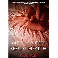 The Out Of Control Sexual Health: The Ultimate Self-Help Guide For Impotence Overcoming The Out Of Control Sexual Health: The Ultimate Self-Help Guide For Impotence Overcoming Kindle