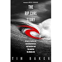 The Rip Curl Story: 50 years of perfect surf, international business, wild characters and the search for the ultimate ride The Rip Curl Story: 50 years of perfect surf, international business, wild characters and the search for the ultimate ride Kindle Audible Audiobook Paperback