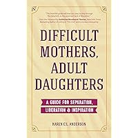 Difficult Mothers, Adult Daughters: A Guide For Separation, Liberation & Inspiration (Self care gift for women) Difficult Mothers, Adult Daughters: A Guide For Separation, Liberation & Inspiration (Self care gift for women) Paperback Kindle Audible Audiobook