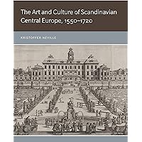 The Art and Culture of Scandinavian Central Europe, 1550–1720 The Art and Culture of Scandinavian Central Europe, 1550–1720 Kindle Hardcover