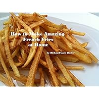 Make Amazing French Fries at Home Make Amazing French Fries at Home Kindle