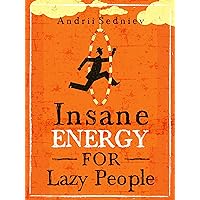 Insane Energy for Lazy People: A Complete System for Becoming Incredibly Energetic
