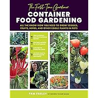 The First-Time Gardener: Container Food Gardening: All the know-how you need to grow veggies, fruits, herbs, and other edible plants in pots (Volume 4) (The First-Time Gardener's Guides, 4) The First-Time Gardener: Container Food Gardening: All the know-how you need to grow veggies, fruits, herbs, and other edible plants in pots (Volume 4) (The First-Time Gardener's Guides, 4) Paperback Kindle