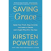 Saving Grace: Speak Your Truth, Stay Centered, and Learn to Coexist with People Who Drive You Nuts Saving Grace: Speak Your Truth, Stay Centered, and Learn to Coexist with People Who Drive You Nuts Hardcover Kindle Audible Audiobook Paperback